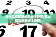 怎样能直接跳过离婚冷静期(怎么能跳过离婚冷静期)