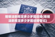婚姻法新规定多少岁能结婚(婚姻法新规定多少岁能结婚登记)