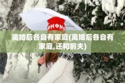 离婚后各自有家庭(离婚后各自有家庭,还和前夫)