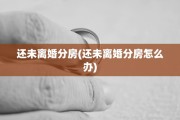 还未离婚分房(还未离婚分房怎么办)