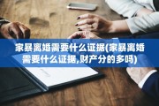 家暴离婚需要什么证据(家暴离婚需要什么证据,财产分的多吗)
