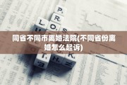 同省不同市离婚法院(不同省份离婚怎么起诉)