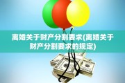 离婚关于财产分割要求(离婚关于财产分割要求的规定)