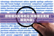 新婚姻法离婚规定(新婚姻法离婚规定内容)