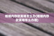 婚姻内存款离婚怎么办(婚姻内存款离婚怎么办理)