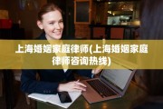 上海婚姻家庭律师(上海婚姻家庭律师咨询热线)
