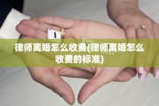 律师离婚怎么收费(律师离婚怎么收费的标准)