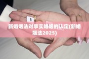 新婚姻法对事实婚姻的认定(新婚姻法2025)