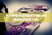 有14种情况你该离婚了(有14种情况你该离婚了吗)