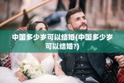 中国多少岁可以结婚(中国多少岁可以结婚?)