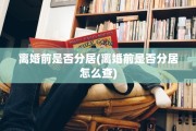 离婚前是否分居(离婚前是否分居怎么查)