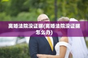 离婚法院没证据(离婚法院没证据怎么办)