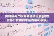 离婚放弃产权需要哪些流程(离婚放弃产权需要哪些流程和手续)