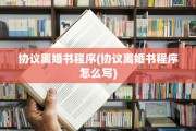 协议离婚书程序(协议离婚书程序怎么写)