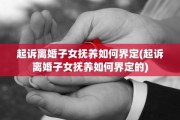 起诉离婚子女抚养如何界定(起诉离婚子女抚养如何界定的)