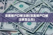 没离婚户口被注销(没离婚户口被注销怎么办)