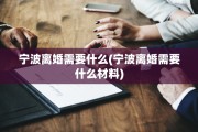 宁波离婚需要什么(宁波离婚需要什么材料)