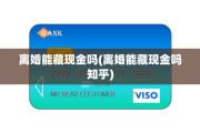 离婚能藏现金吗(离婚能藏现金吗知乎)