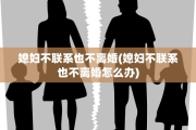 媳妇不联系也不离婚(媳妇不联系也不离婚怎么办)