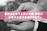 离婚诉讼暂不主张抚养费(离婚诉讼暂不主张抚养费的情形)
