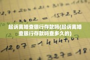 起诉离婚查银行存款吗(起诉离婚查银行存款吗查多久的)