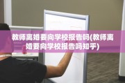 教师离婚要向学校报告吗(教师离婚要向学校报告吗知乎)