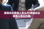 离婚诉讼有熟人怎么办(离婚诉讼有熟人怎么办理)