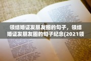 领结婚证发朋友圈的句子，领结婚证发朋友圈的句子纪念(2021领结婚证发朋友圈的说说)