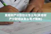 离婚财产分割协议怎么写(离婚财产分割协议怎么写才有效)