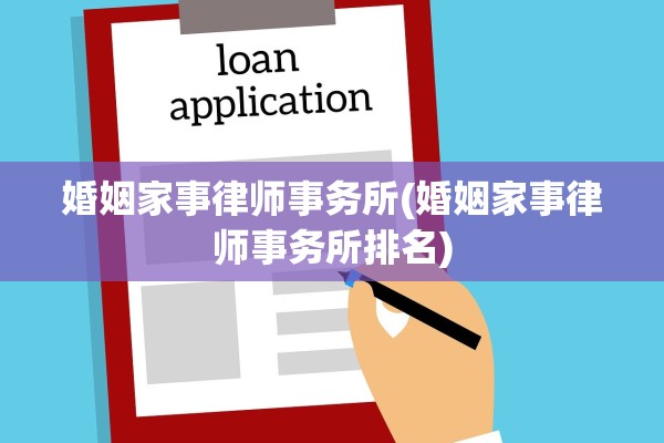 婚姻家事律师事务所(婚姻家事律师事务所排名)