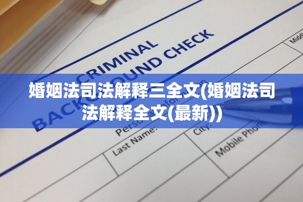 婚姻法司法解释三全文(婚姻法司法解释全文(最新))