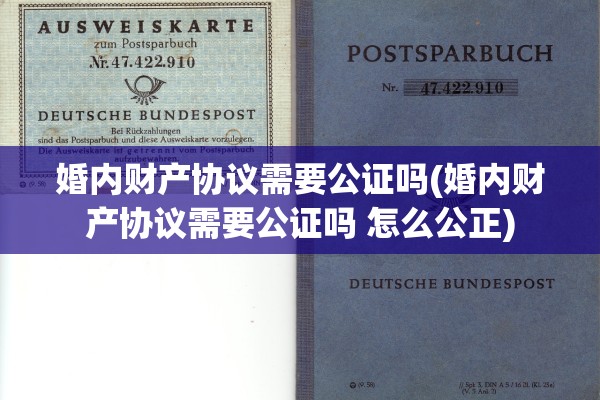 婚内财产协议需要公证吗(婚内财产协议需要公证吗 怎么公正)