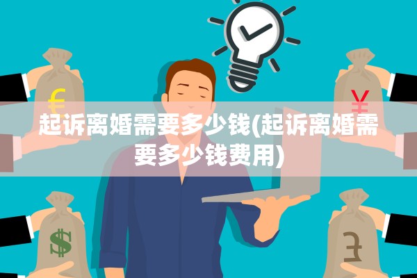 起诉离婚需要多少钱(起诉离婚需要多少钱费用)