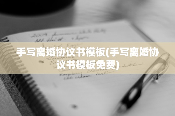 手写离婚协议书模板(手写离婚协议书模板免费) 手写离婚协议书模板(手写离婚协议书模板免费)