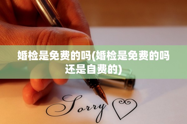 婚检是免费的吗(婚检是免费的吗还是自费的)