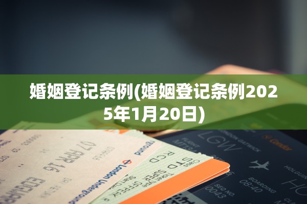 婚姻登记条例(婚姻登记条例2025年1月20日)