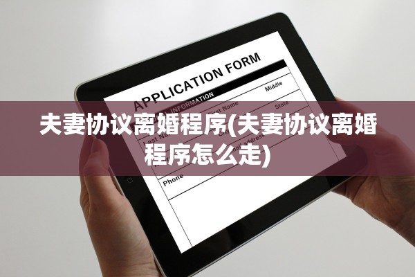 夫妻协议离婚程序(夫妻协议离婚程序怎么走)