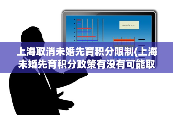 上海取消未婚先育积分限制(上海未婚先育积分政策有没有可能取消)