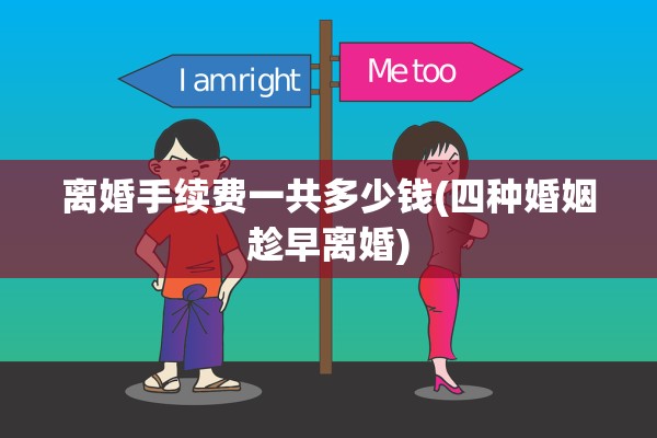 离婚手续费一共多少钱(四种婚姻趁早离婚)