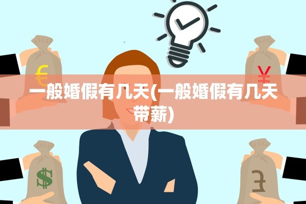 一般婚假有几天(一般婚假有几天带薪)