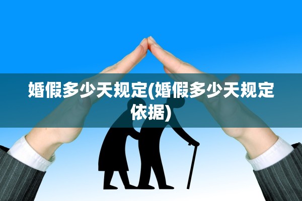 婚假多少天规定(婚假多少天规定依据)