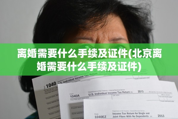 离婚需要什么手续及证件(北京离婚需要什么手续及证件)
