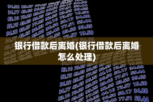 银行借款后离婚(银行借款后离婚怎么处理)