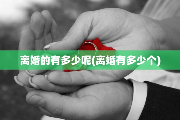 离婚的有多少呢(离婚有多少个)