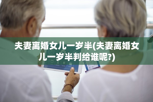 夫妻离婚女儿一岁半(夫妻离婚女儿一岁半判给谁呢?)