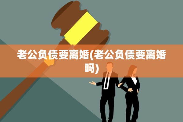 老公负债要离婚(老公负债要离婚吗)