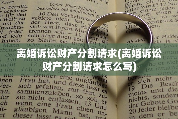 离婚诉讼财产分割请求(离婚诉讼财产分割请求怎么写)