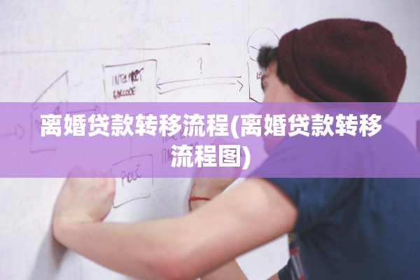 离婚贷款转移流程(离婚贷款转移流程图)