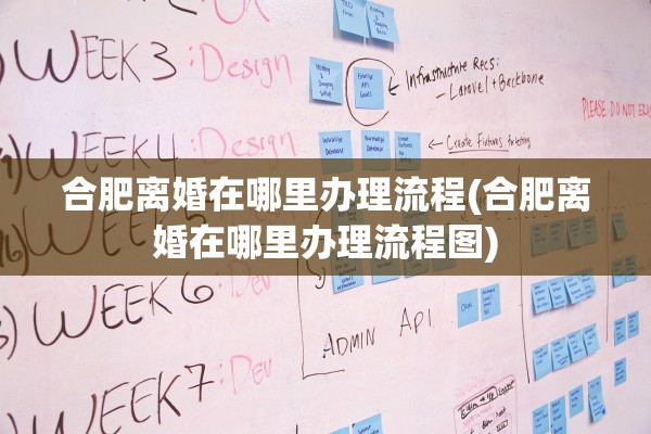 合肥离婚在哪里办理流程(合肥离婚在哪里办理流程图)