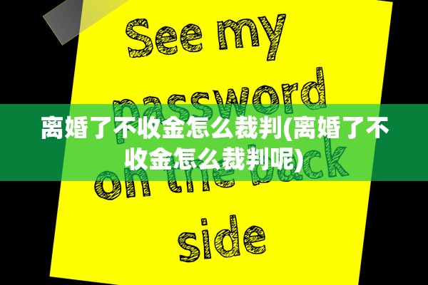 离婚了不收金怎么裁判(离婚了不收金怎么裁判呢)